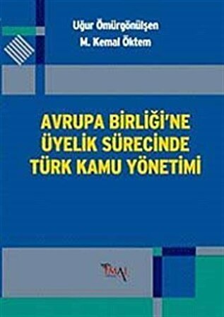 Avrupa Birliği'ne Üyelik Sürecinde Türk Kamu Yönetimi / Dr. M. Kemal Öktem