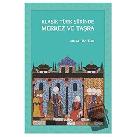 Klasik Türk Şiirinde Merkez ve Taşra / Kadim Yayınları / Murat Öztürk