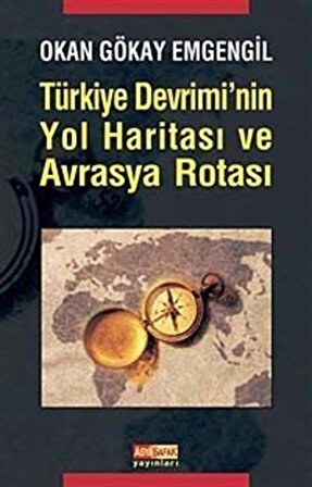 Türkiye Devrimi'nin Yol Haritası ve Avrasya Rotası / Okan Gökay Emgengil
