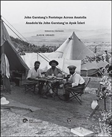 Anadolu’da John Garstang’ın Ayak İzleri / John Garstang’s Footsteps Across Anatolia