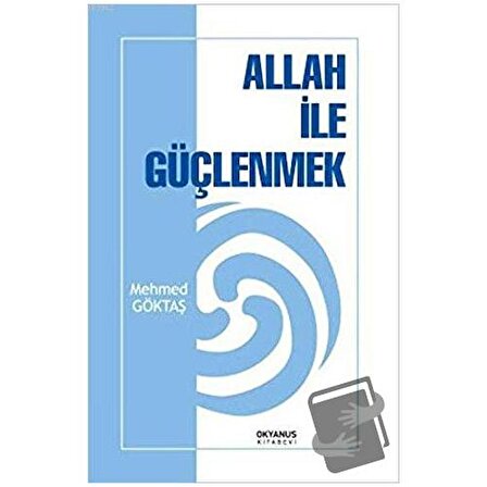 Allah İle Güçlenmek / Okyanus Kitabevi / Mehmed Göktaş