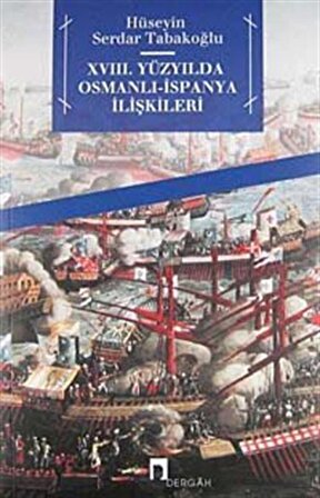 XVIII. Yüzyılda Osmanlı-İspanya İlişkileri / Hüseyin Serdar Tabakoğlu
