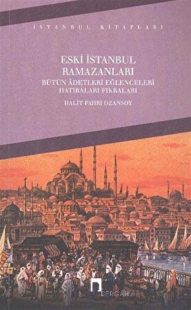 Eski İstanbul Ramazanları Bütün Adetleri Eğlenceleri Hatıraları Fıkraları / Halit Fahri Ozansoy