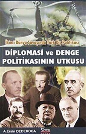 İkinci Dünya Savaşında Türk Dış Politikası Diplomasi ve Denge Politikasının Utkusu / A. Ersin Dedekoca