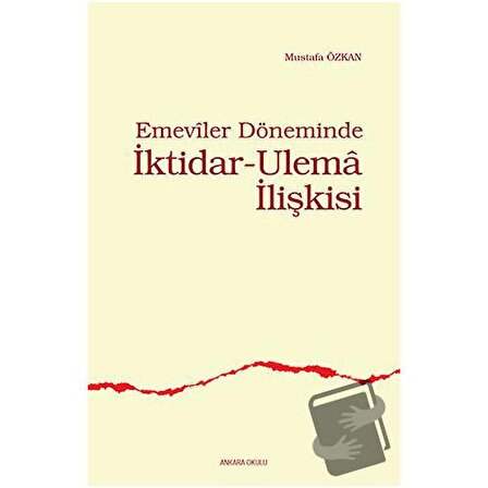 Emeviler Döneminde İktidar   Ulema İlişkisi / Ankara Okulu Yayınları / Mustafa
