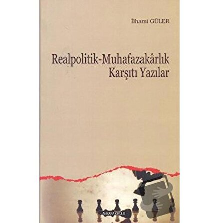Realpolitik   Muhafazakarlık Karşıtı Yazılar / Ankara Okulu Yayınları / İlhami