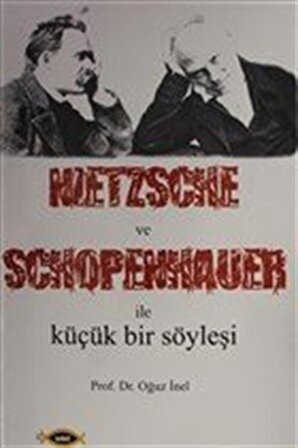 Nietzsche ve Schopenhauer İle Küçük Bir Söyleşi / Prof .Dr. Oğuz İnel