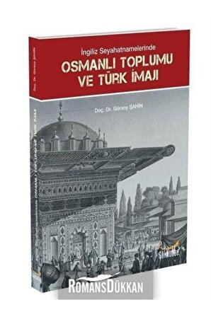 Ingiliz Seyahatnamelerinde Osmanlı Toplumu Ve Türk Imajı - Gürsoy Şahin