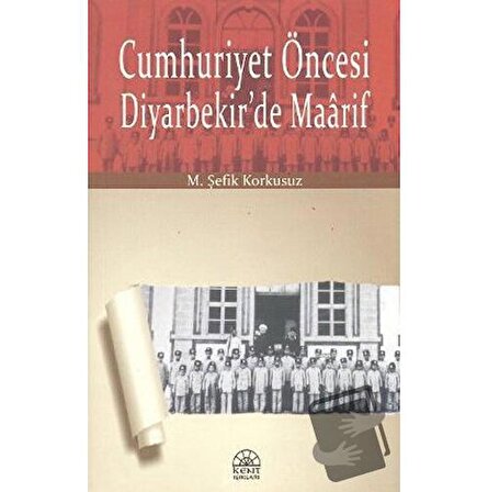 Cumhuriyet Öncesi Diyarbekir’de Maarif / Kent Işıkları Yayınları / M. Şefik