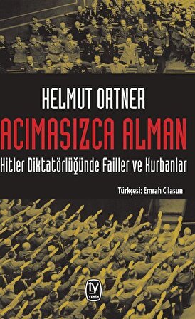 Acımasızca Alman & Hitler Diktatörlüğünde Failler ve Kurbanlar / Helmut Ortner