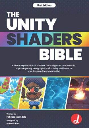 The Unity Shaders Bible: A linear explanation of shaders from beginner to advanced. Improve your game graphics with Unity and become a professional technical artist  Jettelly Publishing