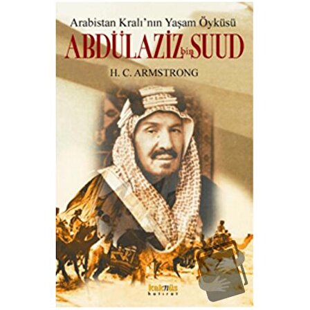Arabistan Kral’ının Yaşam Öyküsü: Abdülaziz Bin Suud / Kaknüs Yayınları / H.