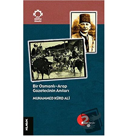 Bir Osmanlı Arap Gazetecinin Anıları / Klasik Yayınları / Muhammed Kürd Ali