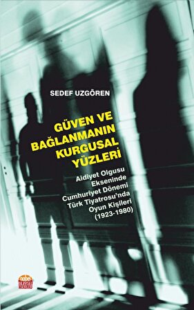 GÜVEN VE BAĞLANMANIN KURGUSAL YÜZLERİ - Aidiyet Olgusu Ekseninde Cumhuriyet Dönemi Türk Tiyatrosu’nd