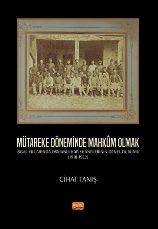 MÜTAREKE DÖNEMİNDE MAHKÛM OLMAK - İşgal Yıllarında Osmanlı Hapishanelerinin Genel Durumu (1918-1922)