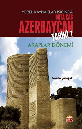 Yerel Kaynaklar Işığında Orta Çağ Azerbaycan Tarihi - I (Araplar Dönemi)