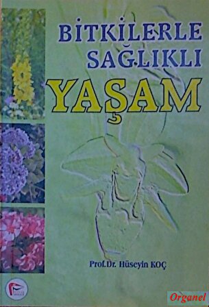 Bitkilerle Sağlıklı Yaşam - Prof. Dr. Hüseyin Koç  Gaziosmanpaşa Üniversitesi  Ziraat Fakültesi - Tarla Bitkileri Bölümü  ISBN : 9789758778423